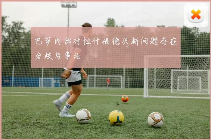 巴萨内部对拉什福德买断问题存在分歧与争论