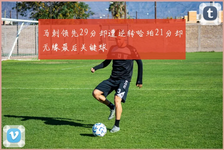 马刺领先29分却遭逆转哈珀21分却无缘最后关键球