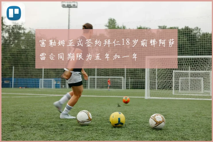 富勒姆正式签约拜仁18岁前锋阿萨雷合同期限为五年加一年