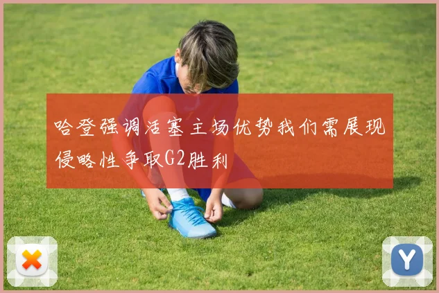 哈登强调活塞主场优势我们需展现侵略性争取G2胜利